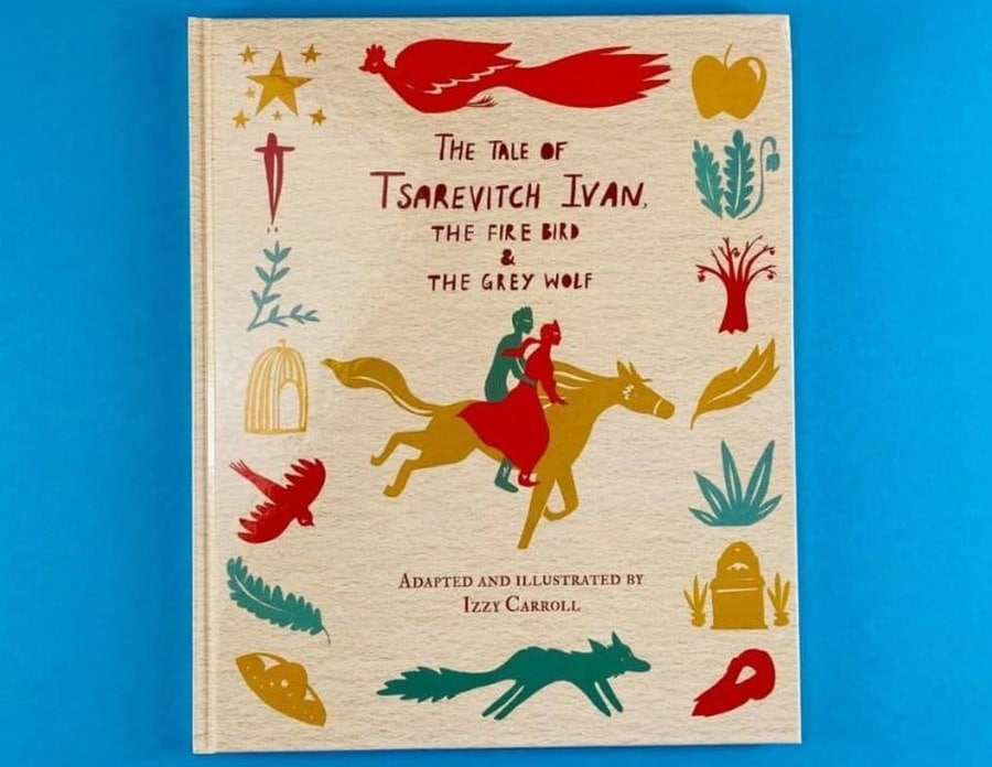 The Tale of Tzarevich Ivan, The Fire Bird, and The Grey Wolf by Izzy Carroll, a richly illustrated hardback inspired by Slavic folklore.
